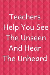 Teachers Help You See the Unseen and Hear the Unheard