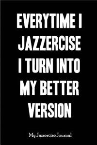 Everytime I Jazzercise I Turn Into My Better Version - My Jazzercise Journal: Blank Lined Jazzercise Journals(6"x9") 110 Pages, Gifts for Men and Women Who Love to Jazzercise.