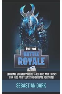 Fortnite Battle Royale: The Ultimate Fortnite Strategy Guide + 400 Tips and Tricks for Kids and Teens to Dominate Fortnite!