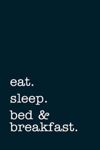 Eat. Sleep. Bed & Breakfast. - Lined Notebook