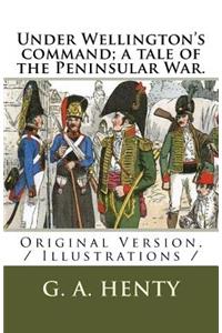 Under Wellington's command; a tale of the Peninsular War.