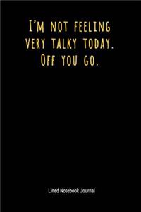 I'm Not Feeling Very Talky Today Off You Go