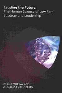 Leading the Future: The Human Science of Law Firm Strategy and Leadership