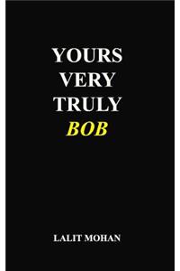 Yours Very Truly Bob