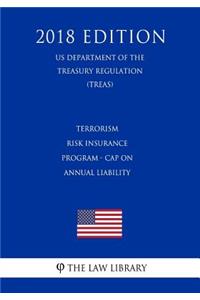 Terrorism Risk Insurance Program - Cap on Annual Liability (Us Department of the Treasury Regulation) (Treas) (2018 Edition)