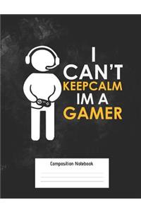 I Can't Keep Calm I'm a Gamer Composition Notebook