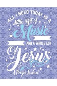 All I Need Today Is a Little Bit of Music and a Whole Lot of Jesus - A Prayer Journal