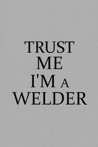 Trust Me I'm a Welder