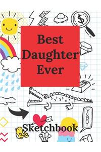 Best Daughter Ever: Practice Draw Workbook, Large Blank Pages for Sketching, Classroom Edition Sketchbook for Girls, Journal and Sketch Pad for Drawing, Doodle Sketchbo