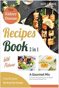 The Kidney Disease Recipes Book with Pictures [2 in 1]: A Gourmet Mix of Tens of Flavorful Recipes to Lose Weight, Boost Energy and Manage CKD