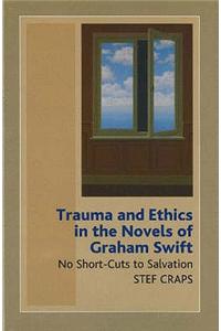 Trauma and Ethics in the Novels of Graham Swift