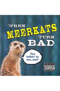 When Meerkats Turn Bad