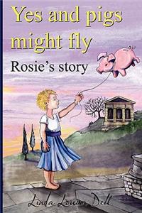 Yes, and Pigs Might Fly. Rosie's Story