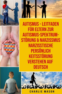 Autismus - Leitfaden Für Eltern Zur Autismus-spektrum-störung & Narzissmus Narzisstische Persönlichkeitsstörung Verstehen Auf Deutsch