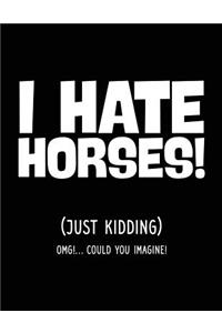 I Hate Horses! (Just Kidding) OMG!... Could You Imagine!