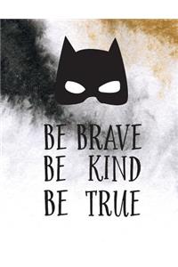 Be Brave Be Kind Be True