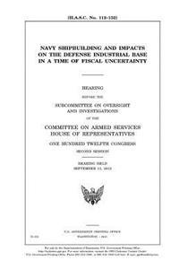 Navy shipbuilding and impacts on the defense industrial base in a time of fiscal uncertainty