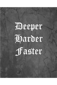 Deeper Harder Faster