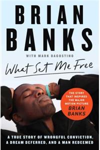 What Set Me Free (The Story That Inspired the Major Motion Picture Brian Banks)