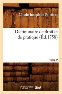 Dictionnaire de droit et de pratique. Tome 2 (Éd.1758)
