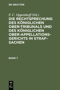 Die Rechtsprechung Des Königlichen Ober-Tribunals Und Des Königlichen Ober-Appellations-Gerichts in Straf-Sachen. Band 7