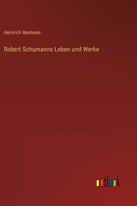 Robert Schumanns Leben und Werke