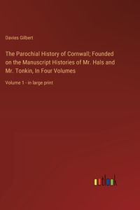 Parochial History of Cornwall; Founded on the Manuscript Histories of Mr. Hals and Mr. Tonkin, In Four Volumes