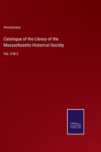 Catalogue of the Library of the Massachusetts Historical Society