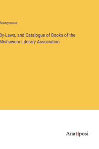 By-Laws, and Catalogue of Books of the Mishawum Literary Association