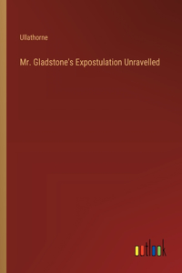 Mr. Gladstone's Expostulation Unravelled