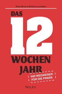 Das 12-Wochen-Jahr: Ihr Leitfaden fur die Praxis - Wie Sie in 12 Wochen mehr schaffen als andere in  12 Monaten