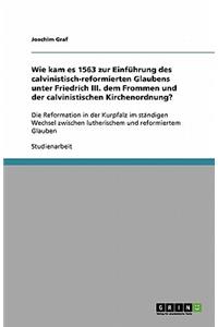 Wie kam es 1563 zur Einführung des calvinistisch-reformierten Glaubens unter Friedrich III. dem Frommen und der calvinistischen Kirchenordnung?