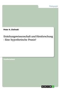 Erziehungswissenschaft und Hirnforschung - Eine hypothetische Praxis?