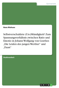 Selbstverschuldete (Un-)Mündigkeit? Zum Spannungsverhältnis zwischen Ratio und Emotio in Johann Wolfgang von Goethes 