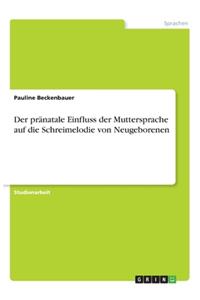 Der pränatale Einfluss der Muttersprache auf die Schreimelodie von Neugeborenen