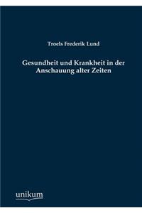 Gesundheit und Krankheit in der Anschauung alter Zeiten