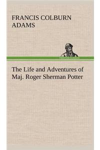 The Life and Adventures of Maj. Roger Sherman Potter