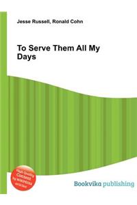 To Serve Them All My Days