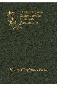 The Ferns of New Zealand and Its Immediate Dependencies