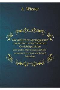 Die jüdischen Speisegesetze nach ihren verschiedenen Gesichtspunkten Zum ersten Male wissenschaftlich-methodisch geordnet und kritisch beleuchtet
