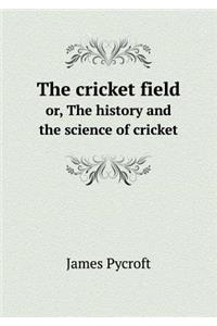 The Cricket Field Or, the History and the Science of Cricket