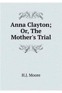 Anna Clayton; Or, the Mother's Trial