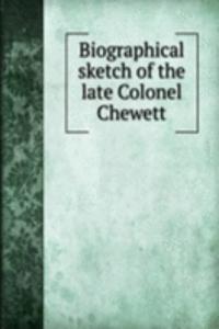 Biographical sketch of the late Colonel Chewett