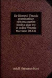 De Dionysii Thracis grammaticae epitoma partim inedita quae est in codice Venetio Marciano DXXXI.