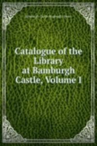 Catalogue of the Library at Bamburgh Castle, Volume I