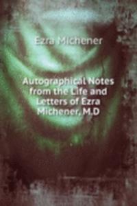 Autographical Notes from the Life and Letters of Ezra Michener, M.D.