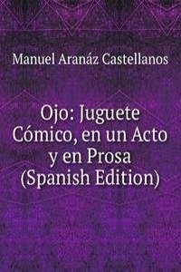 Ojo: Juguete Comico, en un Acto y en Prosa (Spanish Edition)