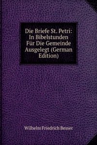Die Briefe St. Petri: In Bibelstunden Fur Die Gemeinde Ausgelegt (German Edition)