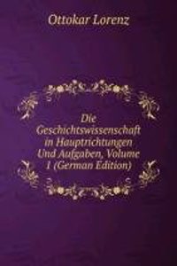 Die Geschichtswissenschaft in Hauptrichtungen Und Aufgaben, Volume 1 (German Edition)