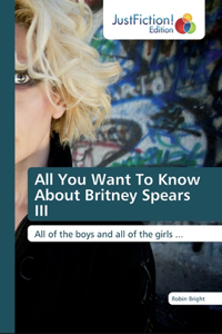 All You Want To Know About Britney Spears III